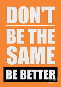 Wall Art - Digital Art - Don't Be The Same Be Better Inspiratiopnal Quotes Poster by Lab No 4 The Quotography Department